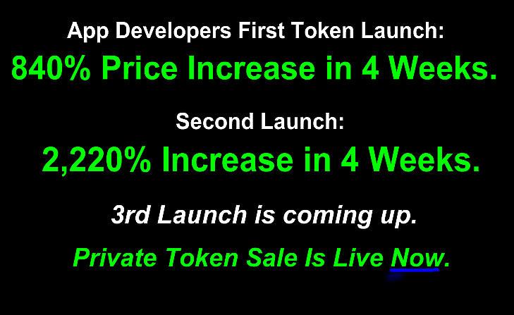 App Developers First Token Launch: 840% Price Increase in 4 Weeks. Second Launch: 2,220% Increase in 4 Weeks. 3rd Launch is coming up private token sale is live now